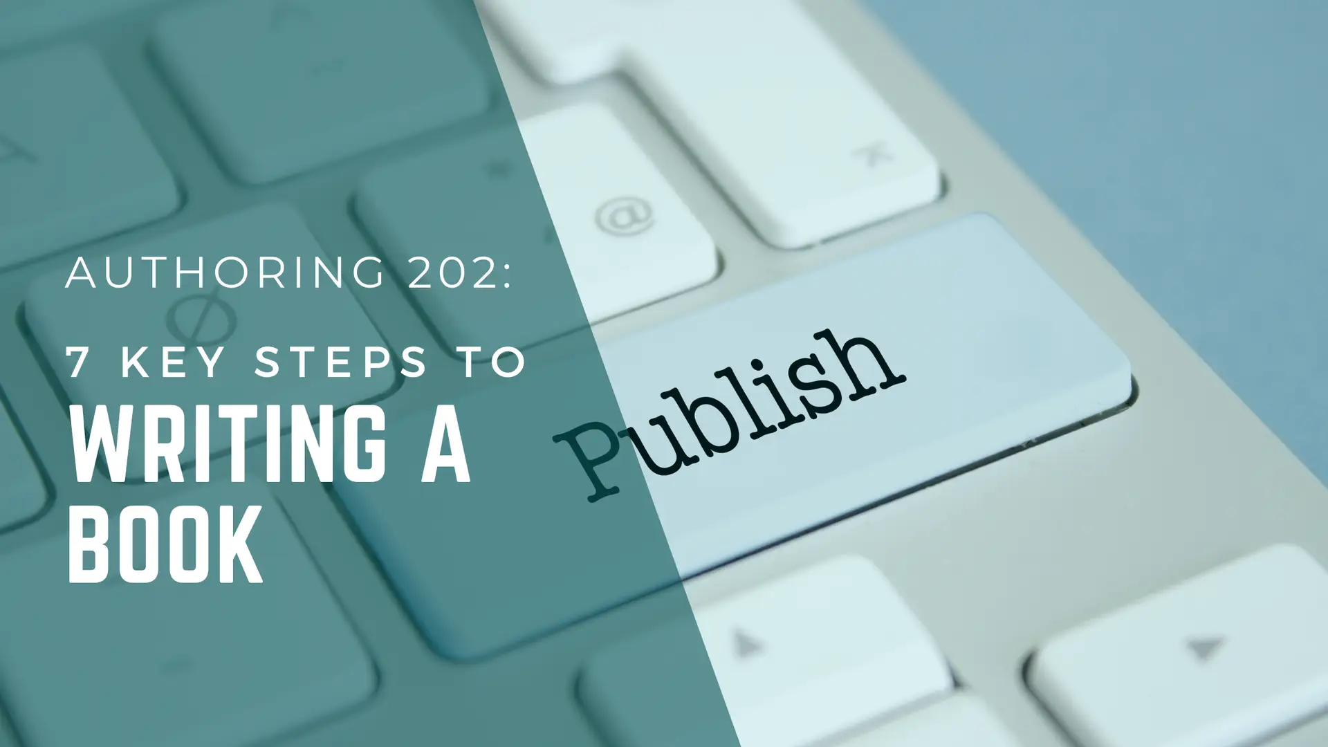 Blog banner with text of blog postAuthoring 202: 7 Key Steps to Writing a Book