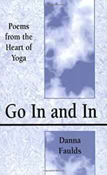 GO IN AND IN: POEMS FROM THE HEART OF YOGA BY DANNA FAULDS