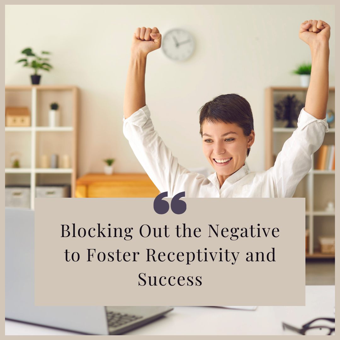 Blocking Out the Negative to Foster Receptivity and Success