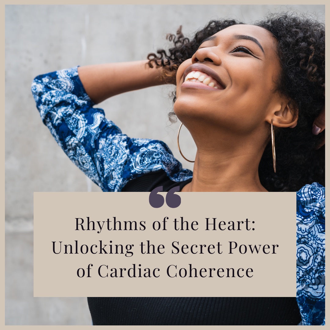 Rhythms of the Heart: Unlocking the Secret Power of Cardiac Coherence for a Harmonious Life