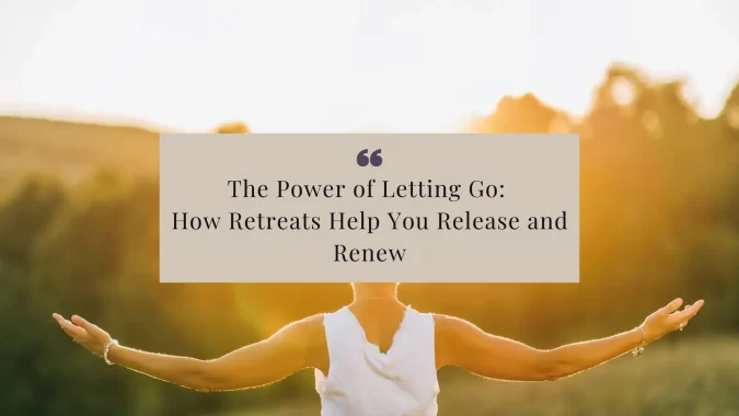 The-Power-of-Letting-Go Discover the power of letting go during retreats. Learn how releasing past traumas, limiting beliefs, and emotional baggage can lead to personal transformation and a renewed sense of freedom
