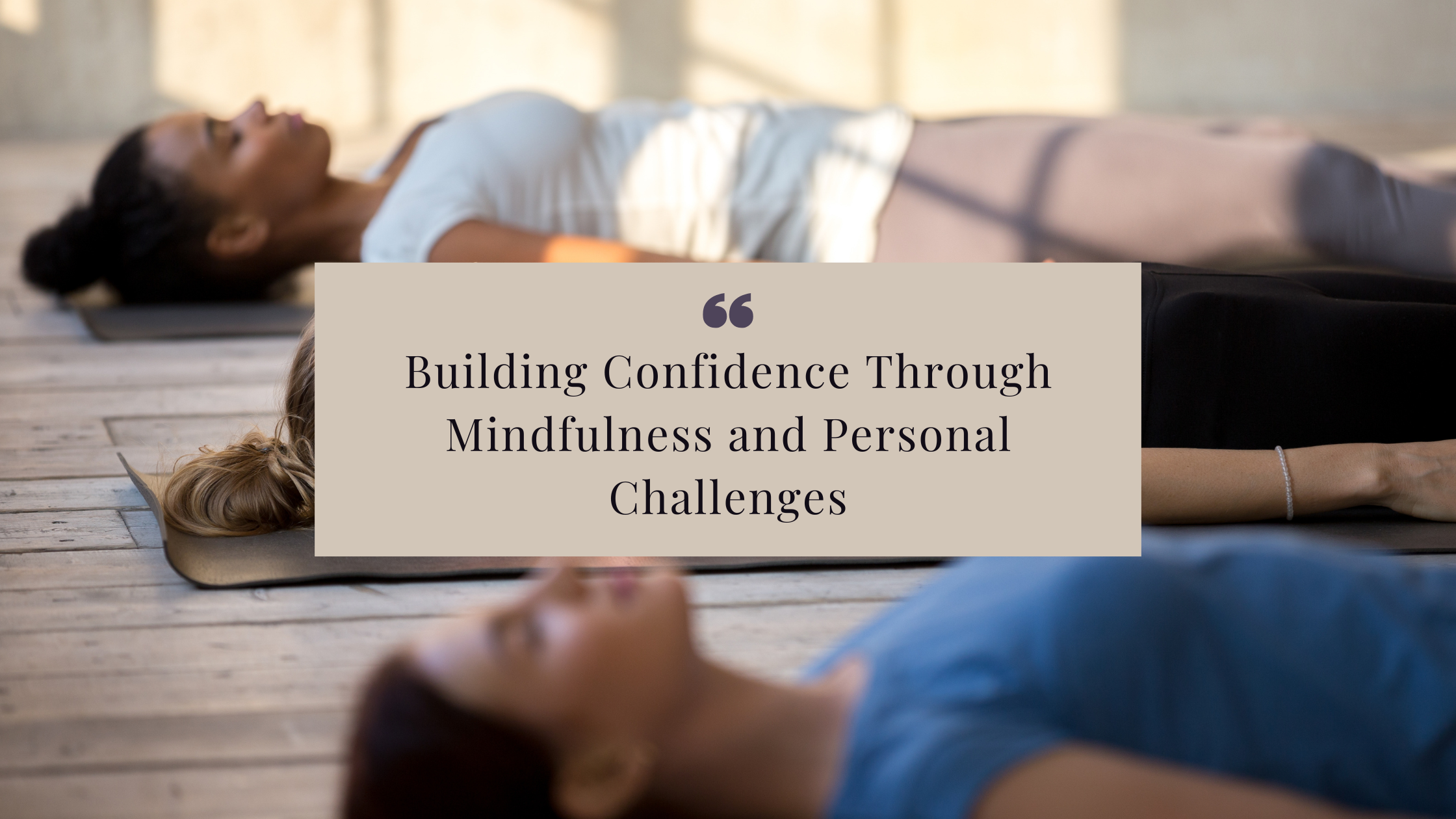 Discover how building confidence through mindfulness and personal challenges can transform your life. Learn how retreats help women step out of their comfort zones, practice self-trust, and cultivate lasting confidence through mindfulness, new experiences, and supportive community.