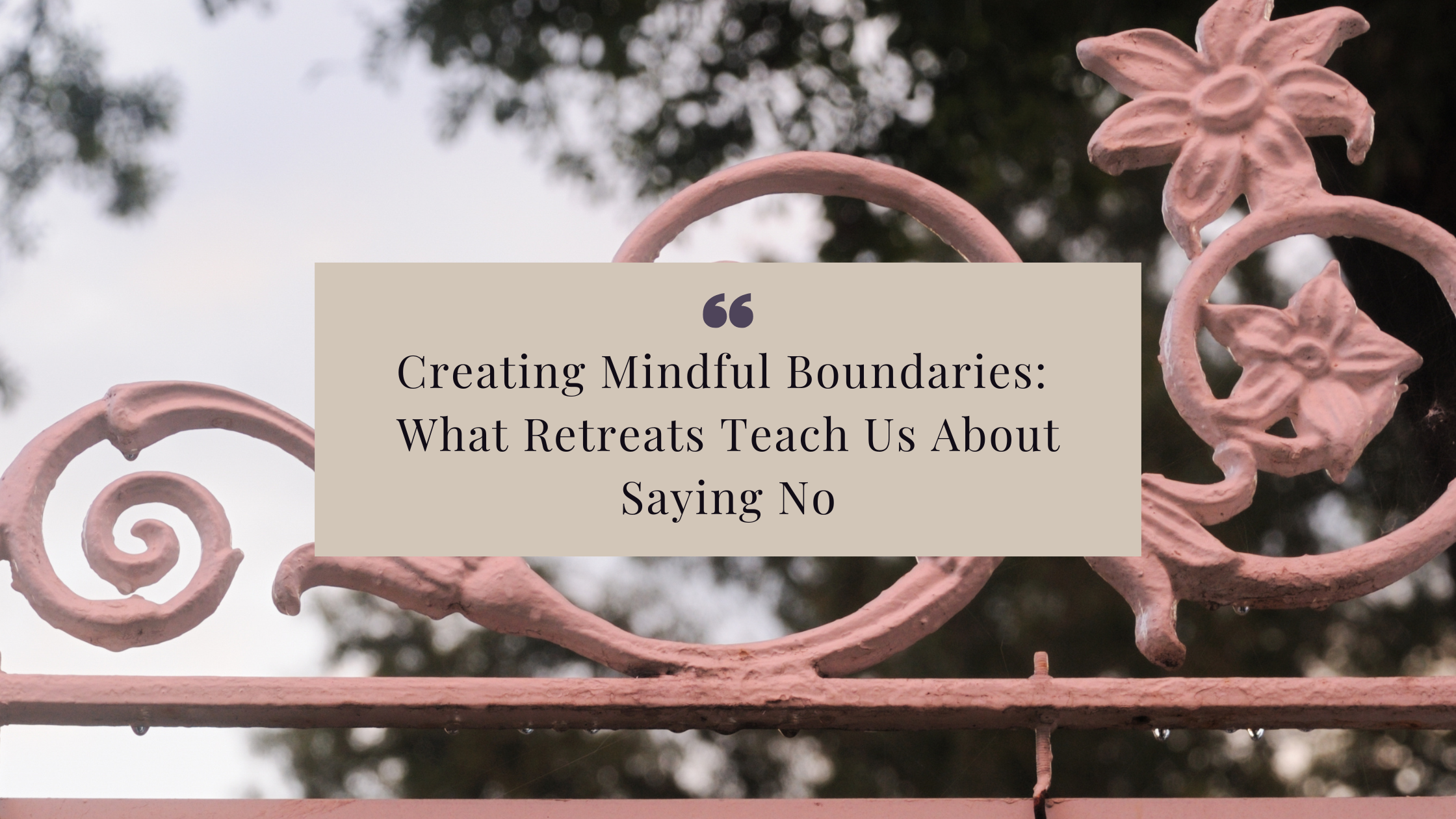 Learn the power of creating mindful boundaries and how retreats help you protect your energy, say no without guilt, and prioritize your well-being. Discover practical tips to maintain strong boundaries in relationships, work, and daily life for more peace and freedom.