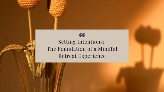 Discover how setting intentions can transform your retreat from a simple escape into a soulful, mindful, and deeply personal experience.