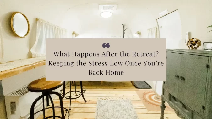 Discover how to keep the stress low after returning from a women’s retreat. Explore tools for post-retreat integration and staying connected to your peaceful self.