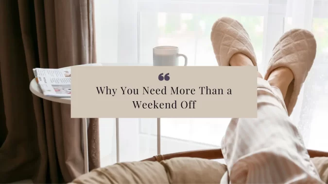 Why You Need More Than a Weekend Off