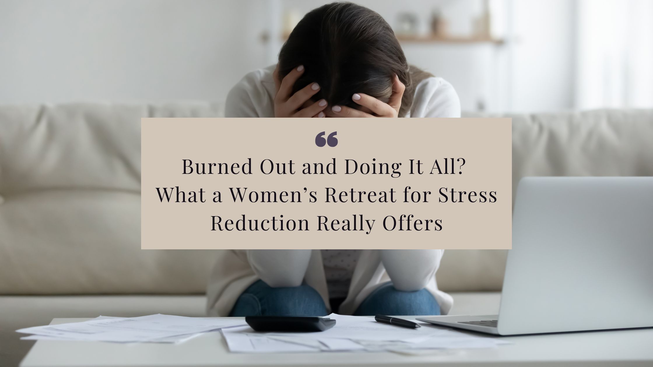 Burned Out and Doing It All? What a Women’s Retreat for Stress Reduction Really Offers