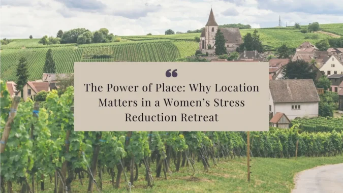 The Power of Place: Why Location Matters in a Women’s Stress Reduction Retreat The Power of Place: Why Location Matters in a Women’s Stress Reduction Retreat