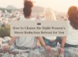 How to Choose the Right Women’s Stress Reduction Retreat for You