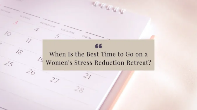 When Is the Best Time to Go on a Women's Stress Reduction Retreat?