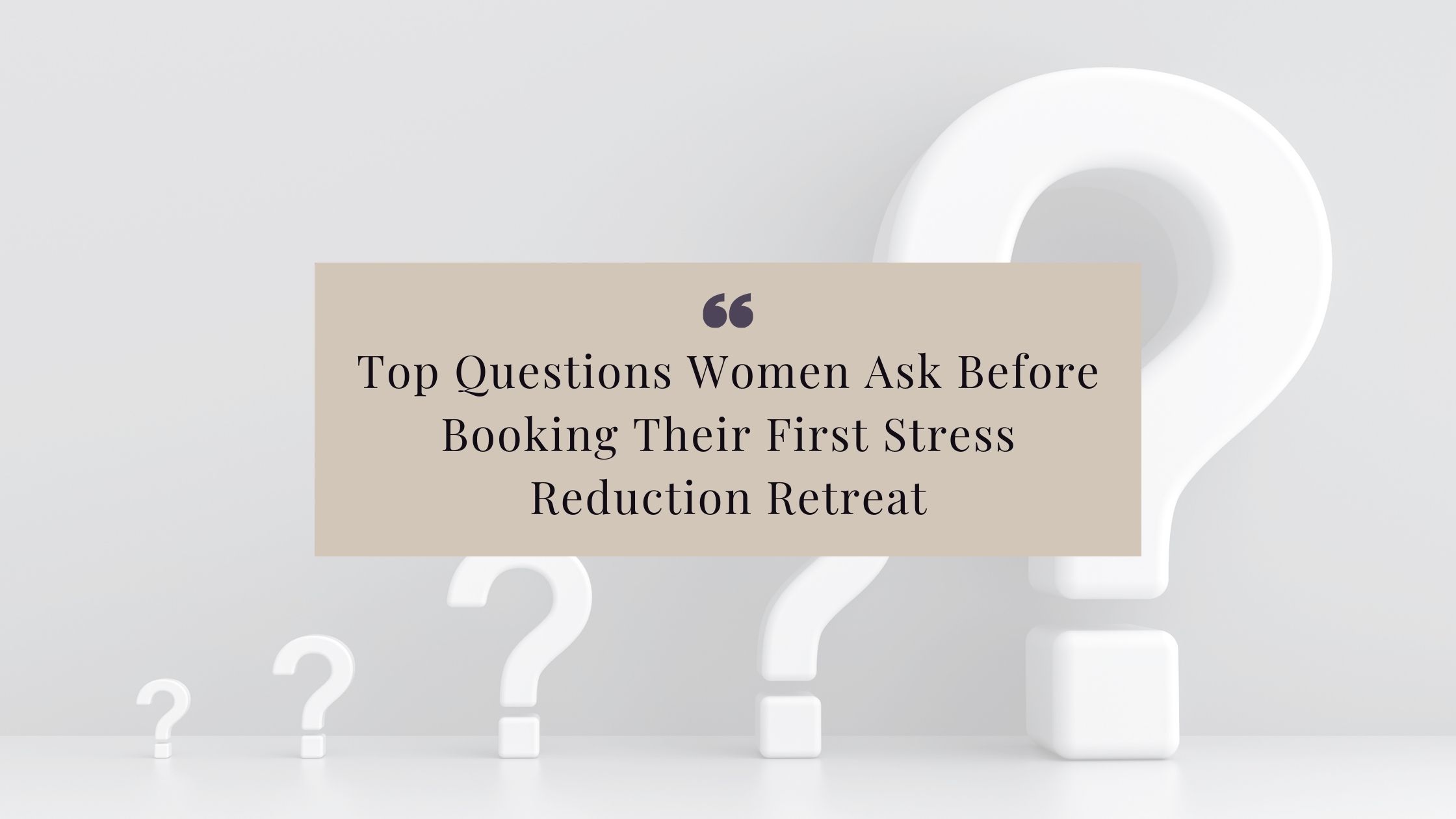 Top Questions Women Ask Before Booking Their First Stress Reduction Retreat