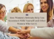 How Women's Retreats Help You Reconnect With Yourself and Other Women Who Get It