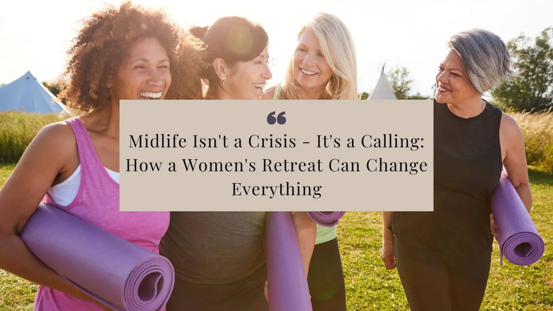 Midlife Isn't a Crisis - It's a Calling: How a Women's Retreat Can Change Everything