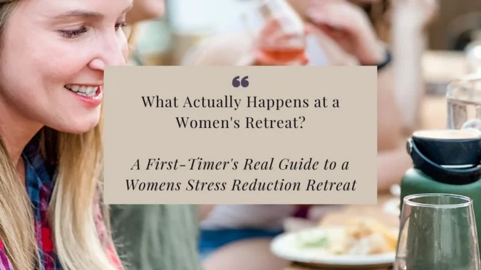What Actually Happens at a Women's Retreat? (A First-Timer's Real Guide to a Womens Stress Reduction Retreat)