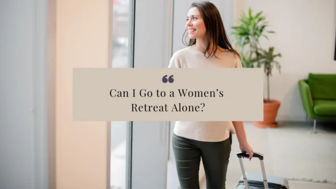 Can I Go to a Women’s Retreat Alone?