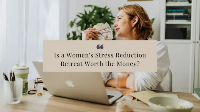 Is a Women's Stress Reduction Retreat Worth the Money?