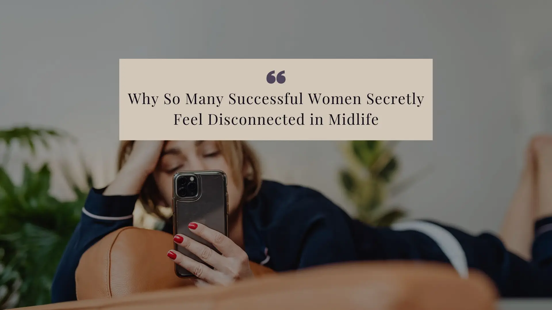 Why So Many Successful Women Secretly Feel Disconnected in Midlife