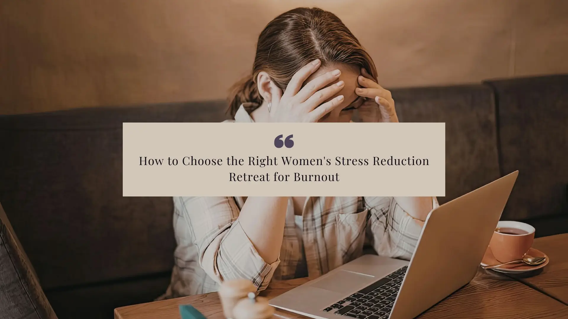 How to Choose the Right Women's Stress Reduction Retreat for Burnout